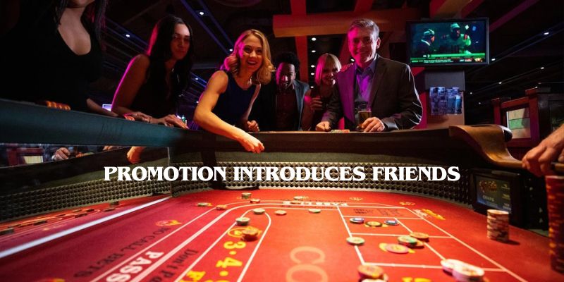 The program promotion introduces friends to bring many benefits to members