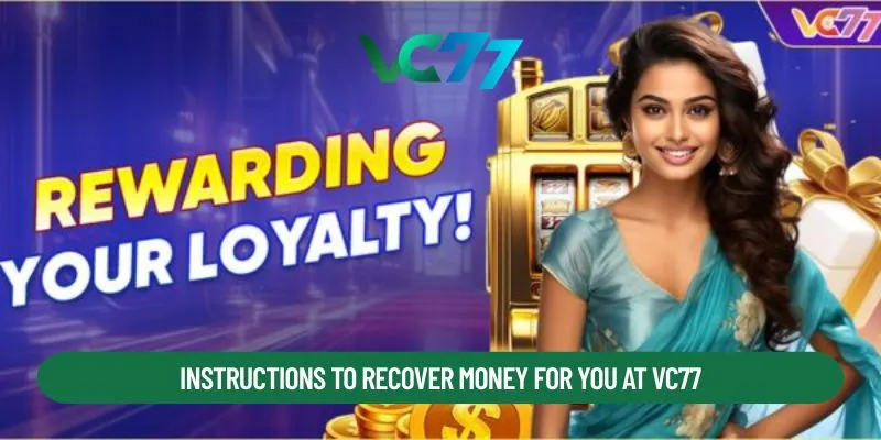 Instructions to recover money for you at VC77