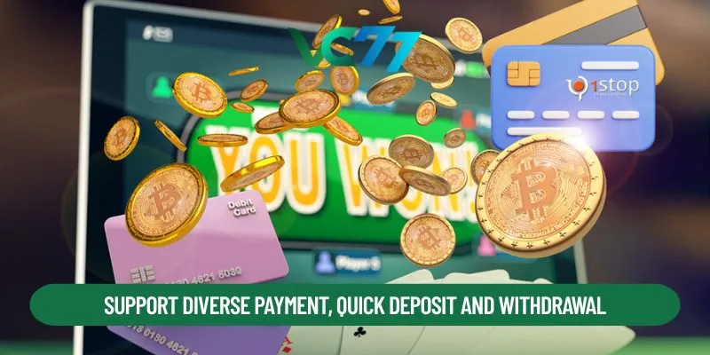 Support diverse payment, quick deposit and withdrawal